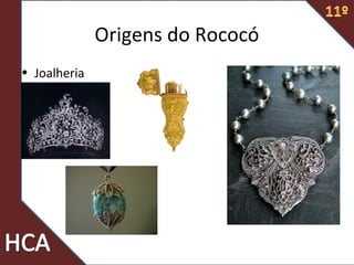Origens do Rococó
• Joalheria
 