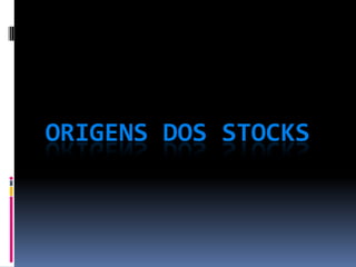 Origens dos Stocks 