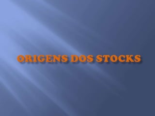 ORIGENS DOS STOCKS  