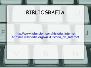 BIBLIOGRAFIA http://www.tufuncion.com/historia_internet http://es.wikipedia.org/wiki/Historia_de_Internet 