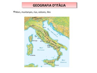 GEOGRAFIA D’ITÀLIAGEOGRAFIA D’ITÀLIA
Mars, muntanyes, rius, volcans, illes
 
