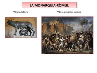 LA MONARQUIA-RÒMULLA MONARQUIA-RÒMUL
Ròmul i Rem El rapte de les sabines
 