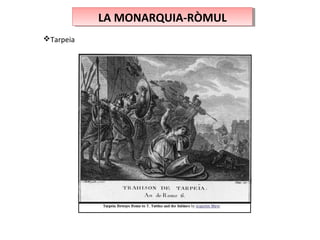 LA MONARQUIA-RÒMULLA MONARQUIA-RÒMUL
Tarpeia
 