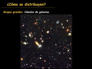 Grupos grandes:  Cúmulos de galaxias ¿Cómo se distribuyen? 