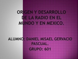 ALUMNO: DANIEL MISAEL GERVACIO
PASCUAL.
GRUPO: 601
 