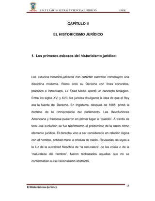 FACULTAD DE LETRAS Y CIENCIAS JURÍDICAS ESDE
El Historicismo Jurídico
14
CAPÍTULO II
EL HISTORICISMO JURÍDICO
1. Los prime...