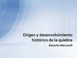 Derecho Mercantil  Origen y desenvolvimiento histórico de la quiebra 
