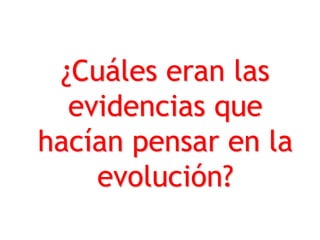 ¿Cuáles eran las
evidencias que
hacían pensar en la
evolución?
 