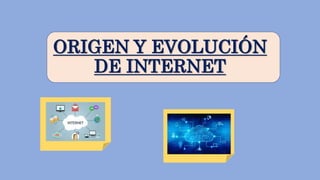 ORIGEN Y EVOLUCIÓN
DE INTERNET
 