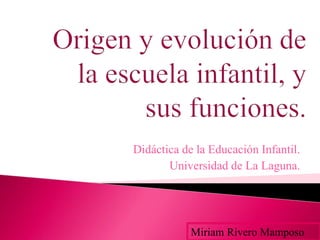 Didáctica de la Educación Infantil.
Universidad de La Laguna.
Miriam Rivero Mamposo
 