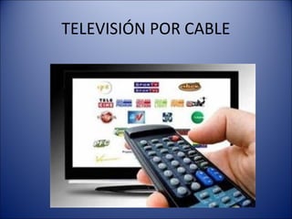 TELEVISIÓN POR CABLE
 