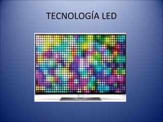 TECNOLOGÍA LED
 