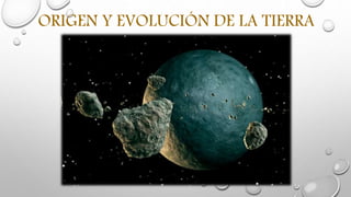 ORIGEN Y EVOLUCIÓN DE LA TIERRA
 