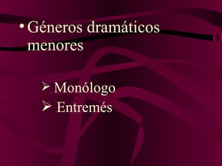 Géneros dramáticos menores Monólogo Entremés           