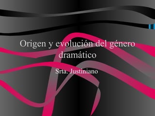 Origen y evolución del género
          dramático
        Srta. Justiniano
 