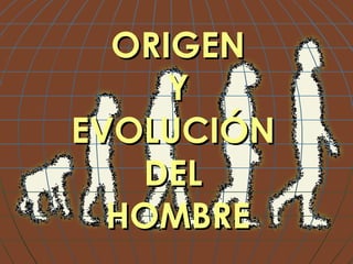 ORIGEN  Y  EVOLUCIÓN  DEL  HOMBRE 