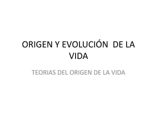 ORIGEN Y EVOLUCIÓN DE LA
          VIDA
  TEORIAS DEL ORIGEN DE LA VIDA
 