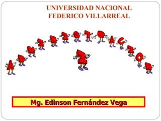 UNIVERSIDAD NACIONAL FEDERICO VILLARREAL Mg. Edinson Fernández Vega 