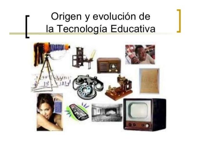 Origen Y Evolucion De La Tecnologia Educativa