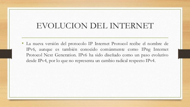 EVOLUCION DEL INTERNET
â¢ La nueva versiÃ³n del protocolo IP Internet Protocol recibe el nombre de
IPv6, aunque es tambiÃ©n c...
