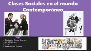 Clases Sociales en el mundo
Contemporáneo
• Realizado: Edimar Guerrero
• CI: 26.767.820
• T1 “A”
• Docente: Alix Quintero
 