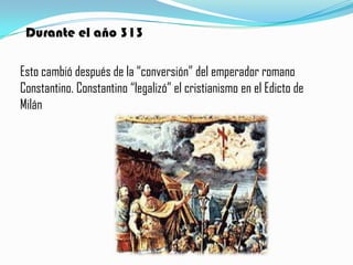 Durante el año 313
Esto cambió después de la “conversión” del emperador romano
Constantino. Constantino “legalizó” el cris...