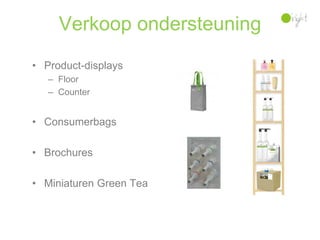 Verkoop ondersteuning
• Product-displays
   – Floor
   – Counter


• Consumerbags

• Brochures

• Miniaturen Green Tea
 