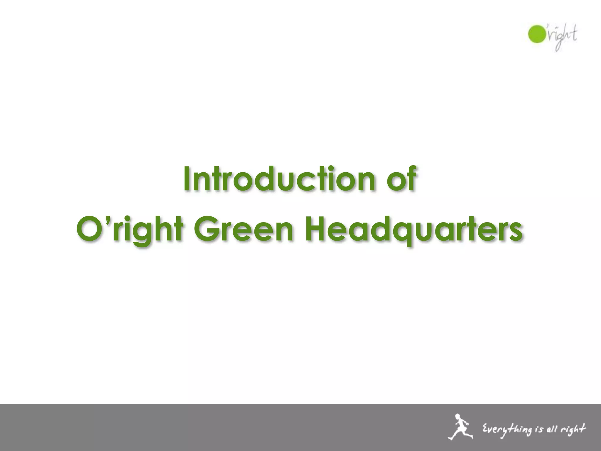 Introduction of
O’right Green Headquarters
 