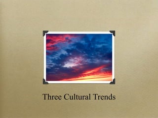 Three Cultural Trends
 
