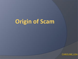 Origin of Scam Caroline,USA 