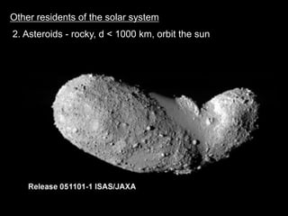 Other residents of the solar system
2. Asteroids - rocky, d < 1000 km, orbit the sun
 