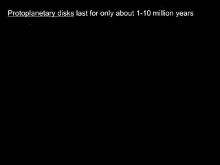Protoplanetary disks last for only about 1-10 million years
 