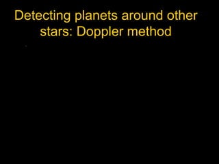 Detecting planets around other
stars: Doppler method
 
