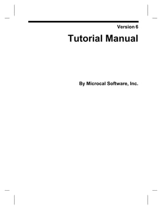Version 6
Tutorial Manual
By Microcal Software, Inc.
 
