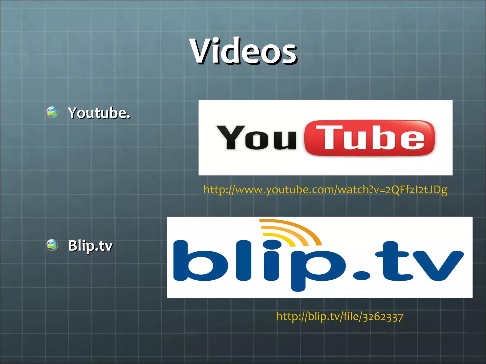 Videos Youtube. Blip.tv http://www.youtube.com/watch?v=2QFfzI2tJDg http://blip.tv/file/3262337 