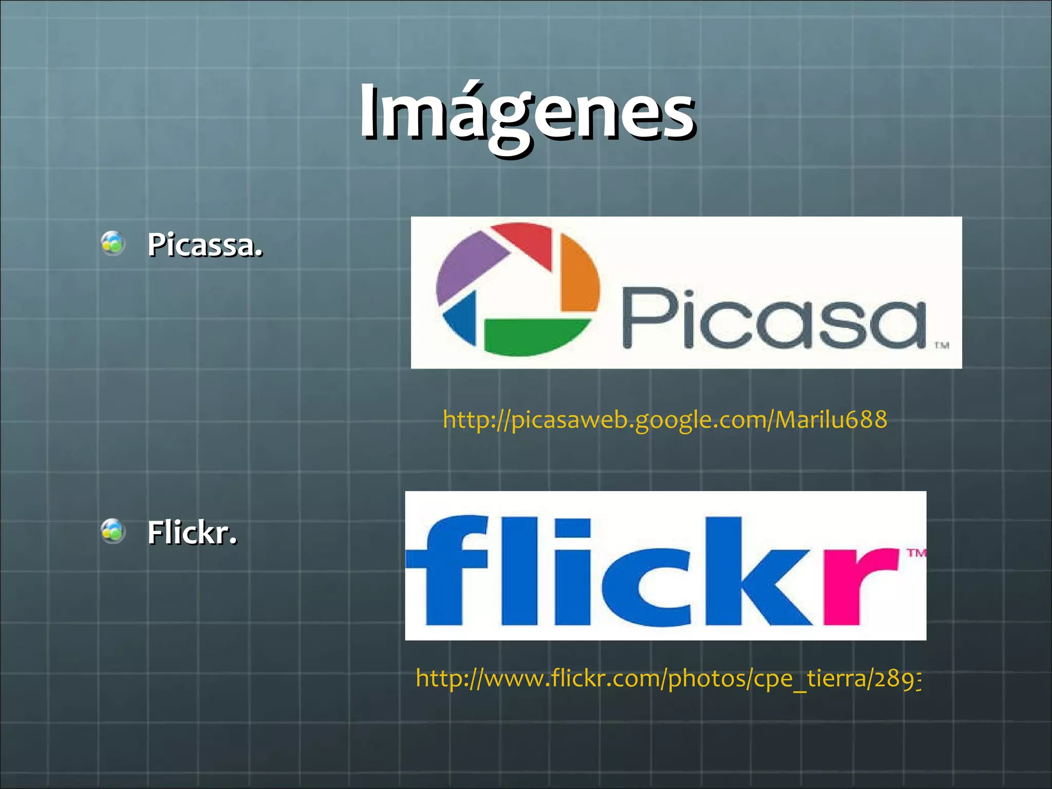 Imágenes Picassa. Flickr. http://picasaweb.google.com/Marilu688 http://www.flickr.com/photos/cpe_tierra/2893424428/ 