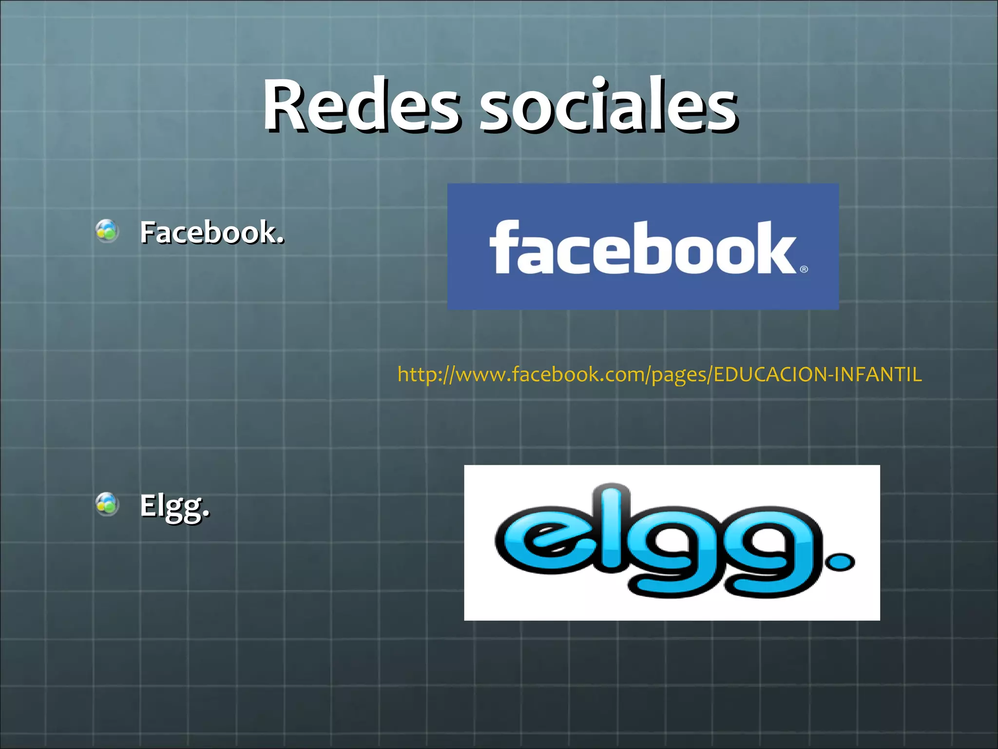 Redes sociales Facebook. Elgg.   http://www.facebook.com/pages/EDUCACION-INFANTIL/128381733042#!/pages/EDUCACION-INFANTIL/128381733042?v=wall 