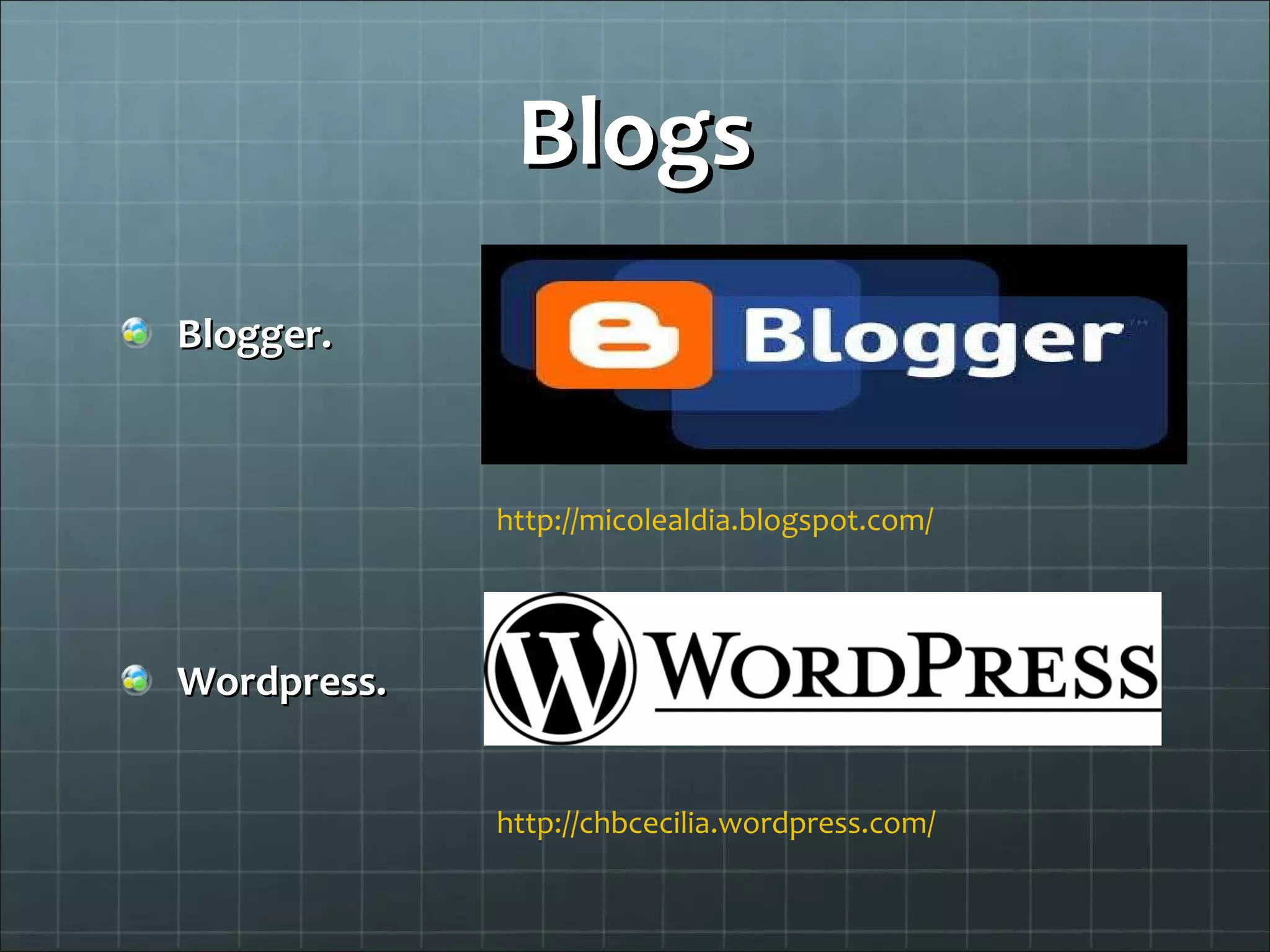 Blogs Blogger.  Wordpress. http://micolealdia.blogspot.com/ http://chbcecilia.wordpress.com/ 