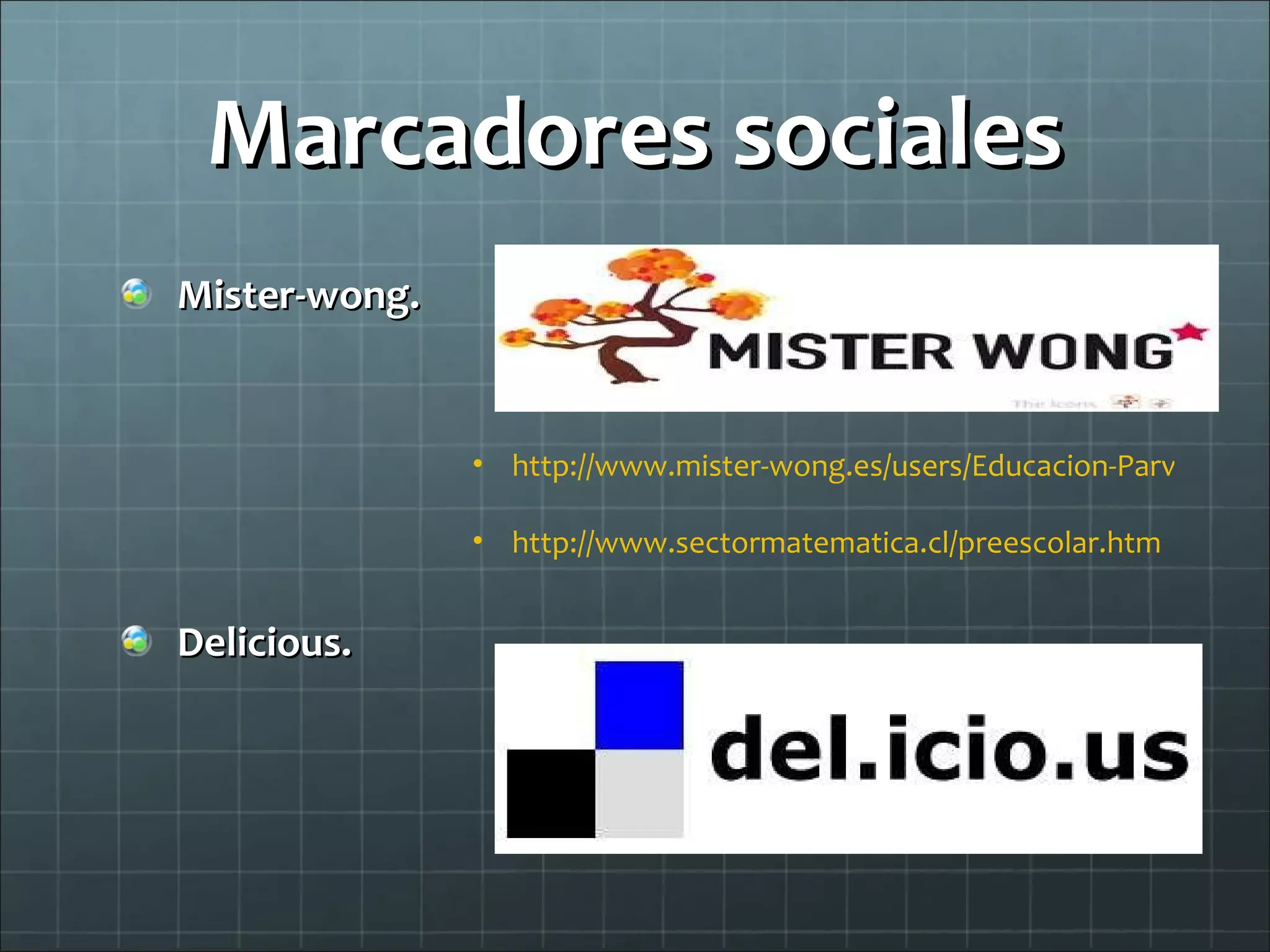 Marcadores sociales Mister-wong. Delicious. http://www.mister-wong.es/users/Educacion-Parvularia-Ninos-En-Edad-Preescolar_500129546/<br   http://www.sectormatematica.cl/preescolar.htm 