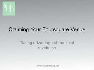 Claiming Your Foursquare Venue Taking advantage of the local revolution 