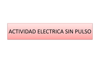 ACTIVIDAD ELECTRICA SIN PULSO
 