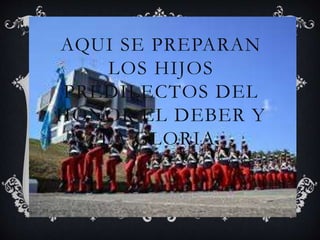 AQUI SE PREPARAN
LOS HIJOS
PREDILECTOS DEL
HONOR EL DEBER Y
LA GLORIA.
 