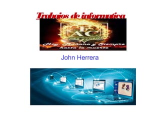 Trabajos deinformatica
John Herrera
 