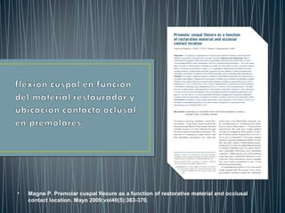 • Magne P. Premolar cuspal flexure as a function of restorative material and occlusal
contact location. Mayo 2009;vol40(5):363-370.
 