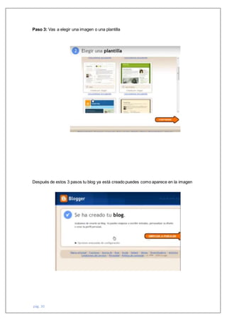 pág. 30
Paso 3: Vas a elegir una imagen o una plantilla
Después de estos 3 pasos tu blog ya está creado puedes como aparece en la imagen
 