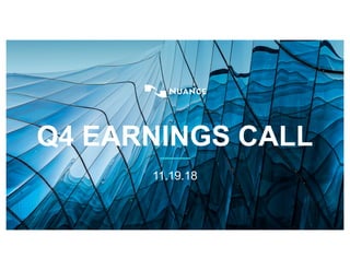 1 © 2018 Nuance Communications, Inc. All rights reserved
Q4 EARNINGS CALL
11.19.18
 