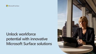 Unlock workforce
potential with innovative
Microsoft Surface solutions
 