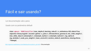 Fácil e sair usando?
Ler documentação vale a pena
Usado com os parâmetros default
25
http://xgboost.readthedocs.io/en/latest/python/python_api.html - Documentação
 