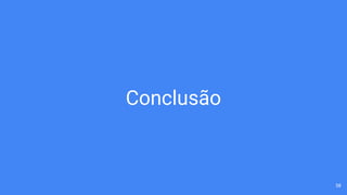 Conclusão
58
 