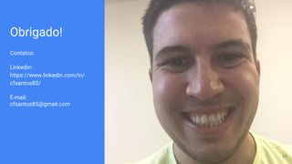 Obrigado!
Contatos:
Linkedin:
https://www.linkedin.com/in/
cfsantos85/
E-mail:
cfsantos85@gmail.com
63
 